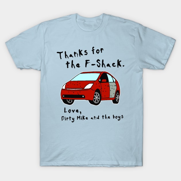 Thanks for the F-Shack. Love Dirty Mike and the Boys T-Shirt by darklordpug